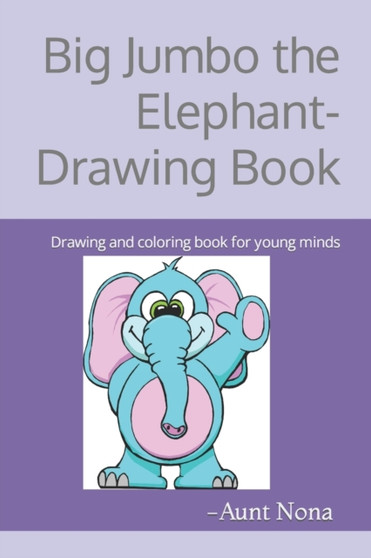 Big Jumbo the Elephant-Drawing Book : Drawing and coloring book for young minds by -Aunt Nona - Paperback