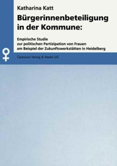 Burgerinnenbeteiligung in der Kommune : Empirische Studie zur politischen Partizipation von Frauen am Beispiel der Zukunftswerkstatten in Heidelberg