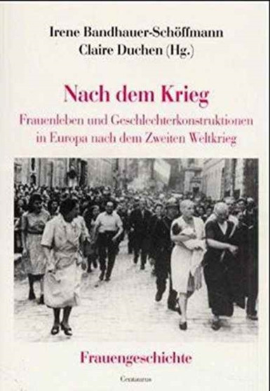 Nach dem Krieg : Frauenleben und Geschlechterkonstruktionen in Europa nach dem Zweiten Weltkrieg Nach dem Krieg : Frauenleben und Geschlechterkonstruktionen in Europa nach dem Zweiten Weltkrieg