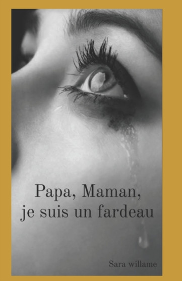 Papa, Maman, je suis un fardeau by Sara Willame - Paperback