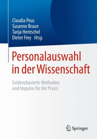 Personalauswahl in der Wissenschaft : Evidenzbasierte Methoden und Impulse fur die Praxis