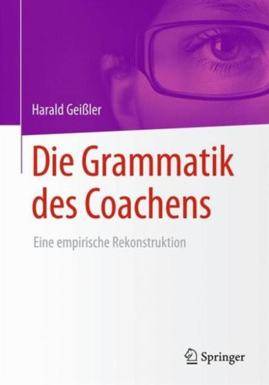 Die Grammatik des Coachens : Eine empirische Rekonstruktion