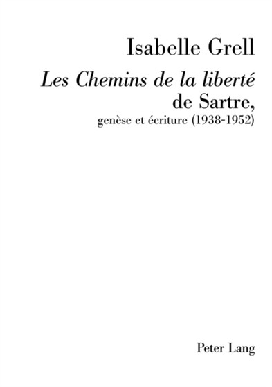 "les Chemins de la Liberte" de Sartre, Genese Et Ecriture (1938-1952) : Preface de Michel Contat