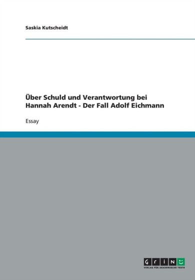 Uber Schuld Und Verantwortung Bei Hannah Arendt - Der Fall Adolf Eichmann