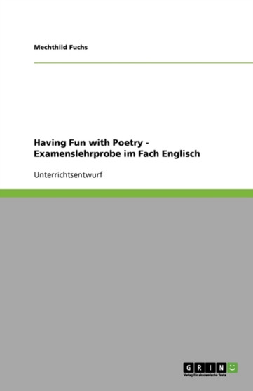 Having Fun with Poetry - Examenslehrprobe im Fach Englisch