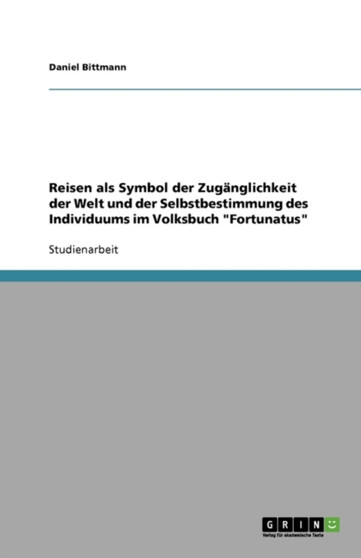 Reisen als Symbol der Zuganglichkeit der Welt und der Selbstbestimmung des Individuums im Volksbuch Fortunatus