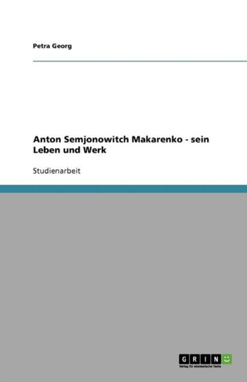 Anton Semjonowitch Makarenko - sein Leben und Werk