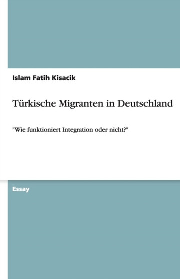 Turkische Migranten in Deutschland : Wie funktioniert Integration oder nicht?