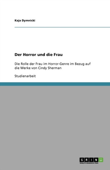 Der Horror und die Frau : Die Rolle der Frau im Horror-Genre im Bezug auf die Werke von Cindy Sherman