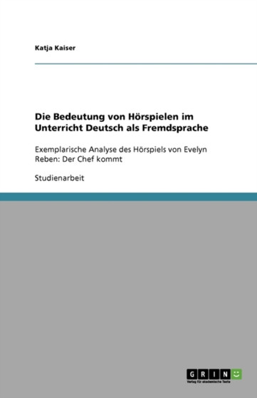 Die Bedeutung von Hoerspielen im Unterricht Deutsch als Fremdsprache : Exemplarische Analyse des Hoerspiels von Evelyn Reben: Der Chef kommt