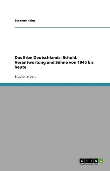 Das Erbe Deutschlands : Schuld, Verantwortung und Suhne von 1945 bis heute