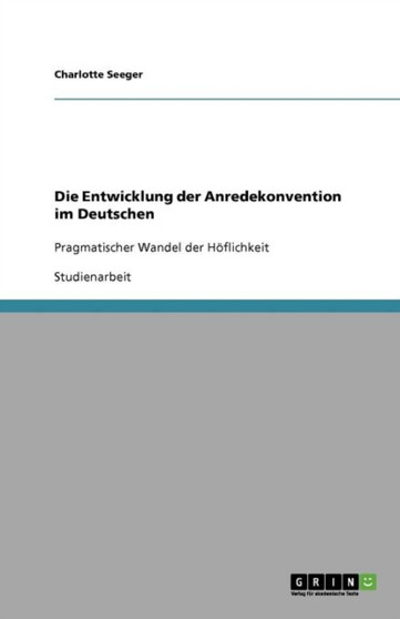 Die Entwicklung der Anredekonvention im Deutschen : Pragmatischer Wandel der Hoeflichkeit