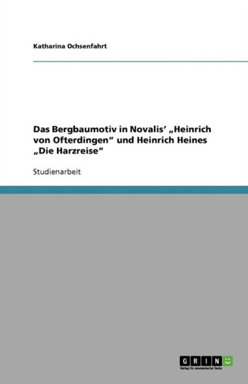 Das Bergbaumotiv in Novalis' "Heinrich von Ofterdingen" und Heinrich Heines "Die Harzreise"