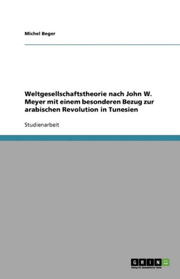 Weltgesellschaftstheorie nach John W. Meyer mit einem besonderen Bezug zur arabischen Revolution in Tunesien