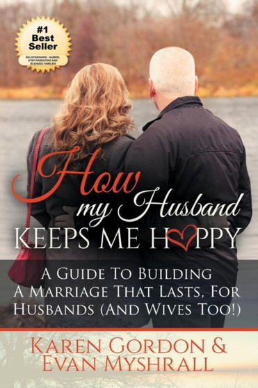 How My Husband Keeps Me Happy : A Guide to Building a Marriage That Lasts for Husbands (and Wives Too!) by Karen Gordon - Paperback