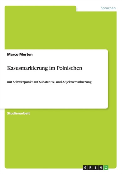 Kasusmarkierung im Polnischen : mit Schwerpunkt auf Substantiv- und Adjektivmarkierung