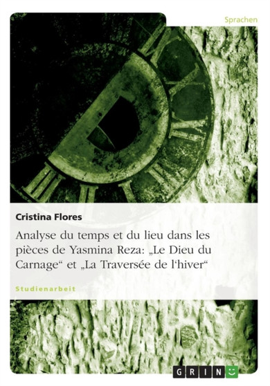 Analyse du temps et du lieu dans les pieces de Yasmina Reza : Le Dieu du Carnage et La Traversee de l'hiver
