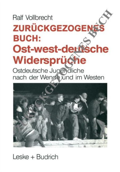 Ost-westdeutsche Widerspruche : Ostdeutsche Jugendliche nach der Wende und Integrationserfahrungen jugendlicher UEbersiedler im Westen