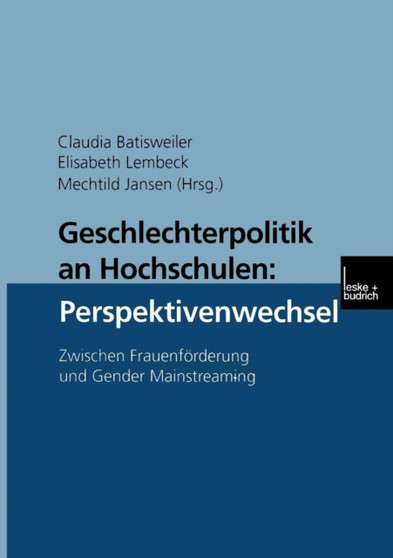 Geschlechterpolitik an Hochschulen: Perspektivenwechsel : Zwischen Frauenfoerderung und Gender Mainstreaming