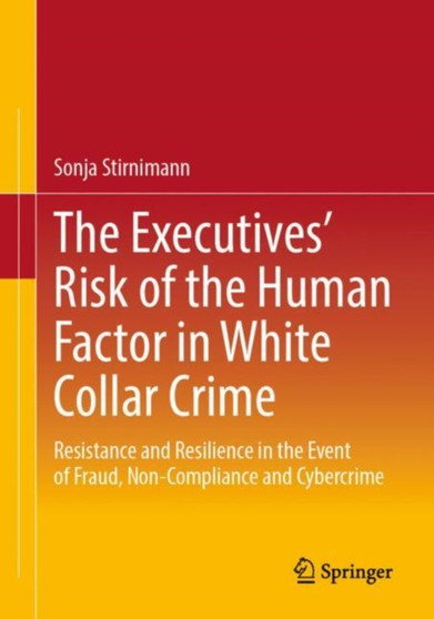 The Executives' Risk of the Human Factor in White Collar Crime : Resistance and Resilience in the Event of Fraud, Non-Compliance and Cybercrime