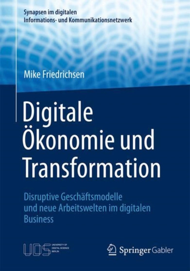 Digitale OEkonomie und Transformation : Disruptive Geschaftsmodelle und neue Arbeitswelten im digitalen Business