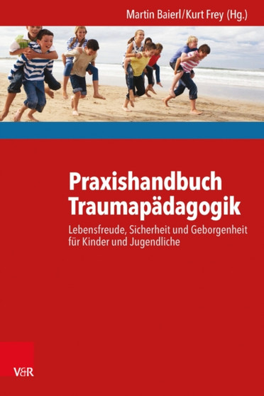Praxishandbuch Traumapadagogik : Lebensfreude, Sicherheit und Geborgenheit fur Kinder und Jugendliche