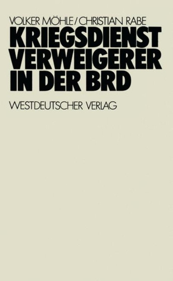 Kriegsdienstverweigerer in der BRD : Eine empirisch-analytische Studie zur Motivation der Kriegsdienstverweigerer in den Jahren 1957-1971