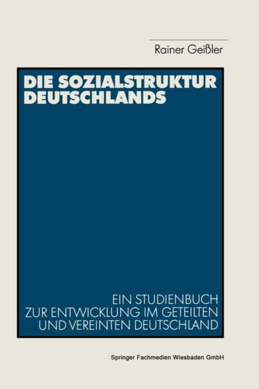 Die Sozialstruktur Deutschlands : Ein Studienbuch zur sozialstrukturellen Entwicklung im geteilten und vereinten Deutschland