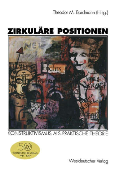 Zirkulare Positionen : Konstruktivismus als praktische Theorie