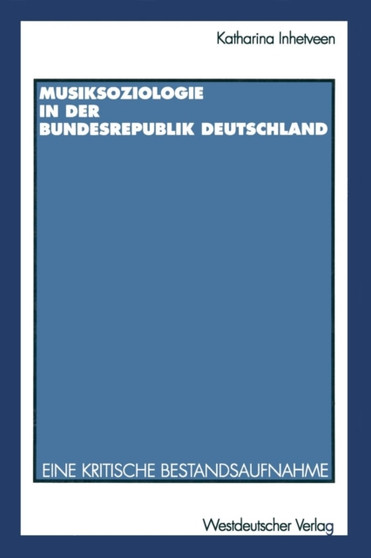 Musiksoziologie in der Bundesrepublik Deutschland : Eine kritische Bestandsaufnahme