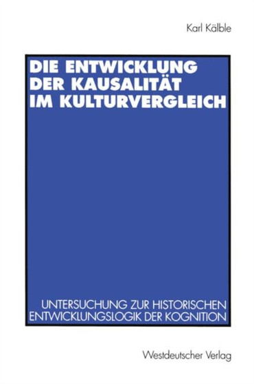 Die Entwicklung der Kausalitat im Kulturvergleich : Untersuchung zur historischen Entwicklungslogik der Kognition