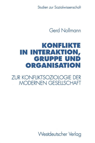 Konflikte in Interaktion, Gruppe und Organisation : Zur Konfliktsoziologie der modernen Gesellschaft : 174 Konflikte in Interaktion, Gruppe und Organisation : Zur Konfliktsoziologie der modernen Gesellschaft : 174
