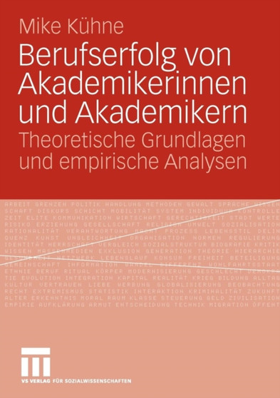 Berufserfolg von Akademikerinnen und Akademikern : Theoretische Grundlagen und empirische Analysen