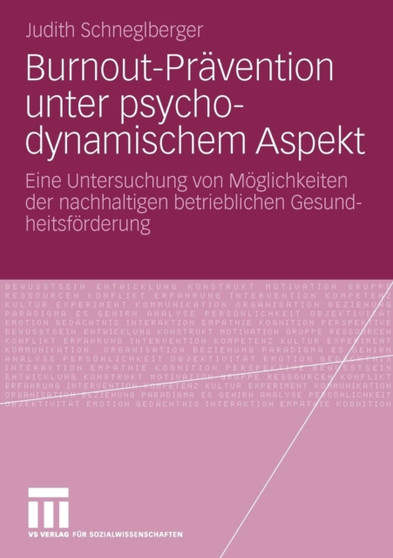 Burnout-Pravention unter psychodynamischem Aspekt : Eine Untersuchung von Moeglichkeiten der nachhaltigen betrieblichen Gesundheitsfoerderung