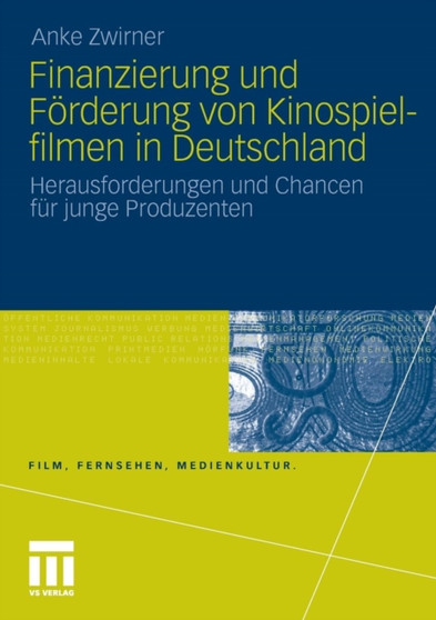 Finanzierung und Foerderung von Kinospielfilmen in Deutschland : Herausforderungen und Chancen fur junge Produzenten