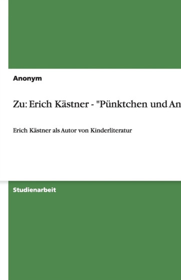 Zu : Erich Kastner - "Punktchen und Anton" Erich Kastner als Autor von Kinderliteratur Zu : Erich Kastner - "Punktchen und Anton" Erich Kastner als Autor von Kinderliteratur