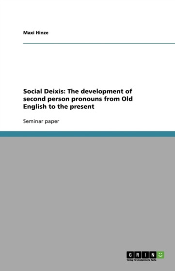 Social Deixis : The development of second person pronouns from Old English to the present