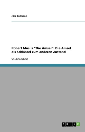 Robert Musils Die Amsel : Die Amsel als Schlussel zum anderen Zustand