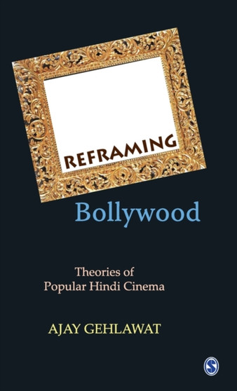 Reframing Bollywood : Theories of Popular Hindi Cinema