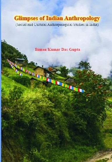 Glimpses of Indian Anthropology : (Social and Cultural Anthropological Studies in India)