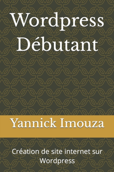 Wordpress Debutant : Creation de site internet sur Wordpress by Yannick Imouza - Paperback
