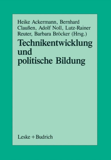 Technikentwicklung und Politische Bildung : Beitrage aus der Arbeit der Sektion Politische Wissenschaft und Politische Bildung der Deutschen Vereinigung fur Politische Wissenschaft