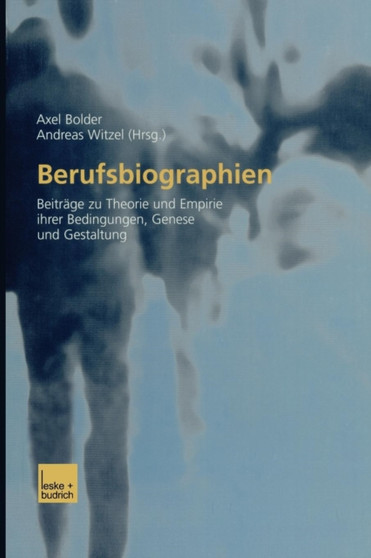 Berufsbiographien : Beitrage zu Theorie und Empirie ihrer Bedingungen, Genese und Gestaltung