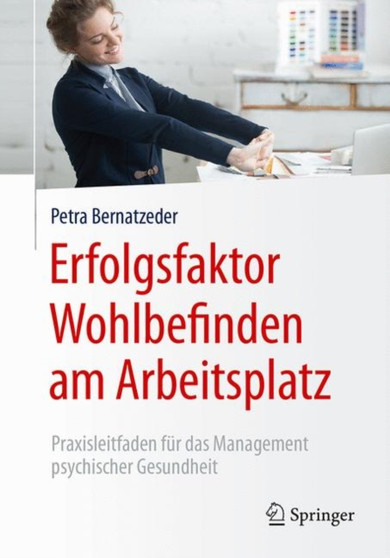 Erfolgsfaktor Wohlbefinden am Arbeitsplatz : Praxisleitfaden fur das Management psychischer Gesundheit