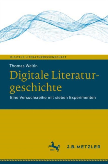 Digitale Literaturgeschichte : Eine Versuchsreihe mit sieben Experimenten