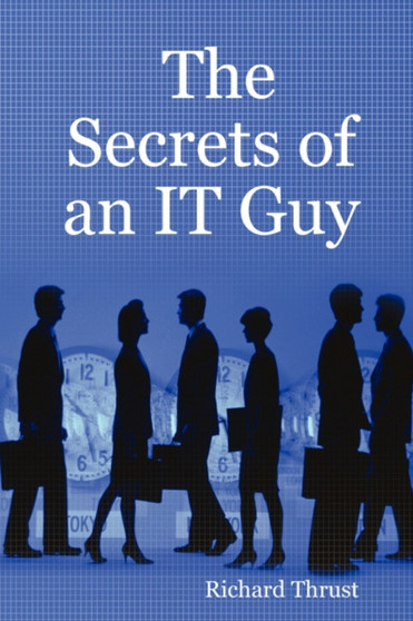 The Secrets of an IT Guy by Mr Richard Thrust - Paperback
