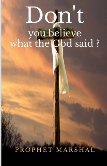 Don't you believe what the GOD said ? by Prophet Marshal - Paperback