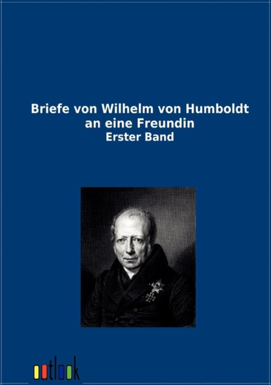Briefe Von Wilhelm Von Humboldt an Eine Freundin