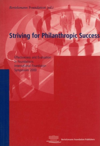 Striving for Philanthropic Success : Effectiveness and Evaluation in Foundations: International Foundation Symposium 2000