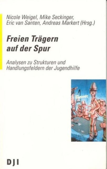 Freien Tragern auf der Spur : Analysen zu Strukturen und Handlungsfeldern der Jugendhilfe